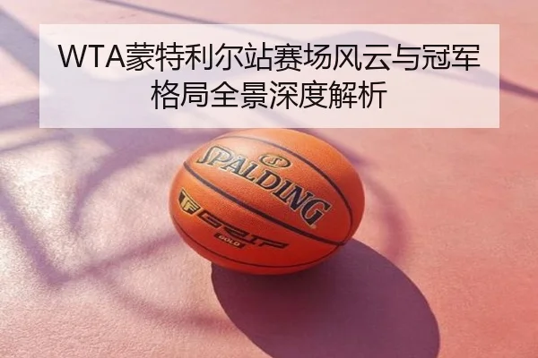 WTA蒙特利尔站赛场风云与冠军格局全景深度解析