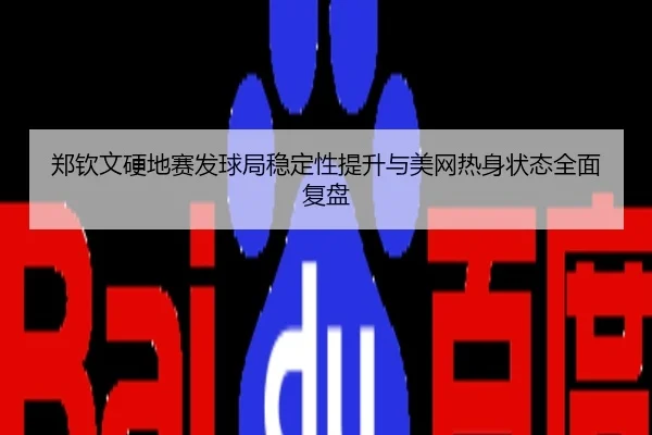 郑钦文硬地赛发球局稳定性提升与美网热身状态全面复盘